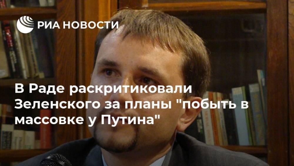 В Раде раскритиковали Зеленского за планы "побыть в массовке у Путина"