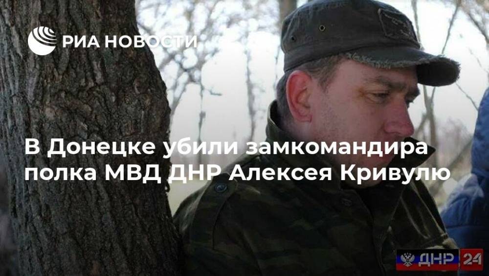 В Донецке убили замкомандира полка МВД ДНР Алексея Кривулю