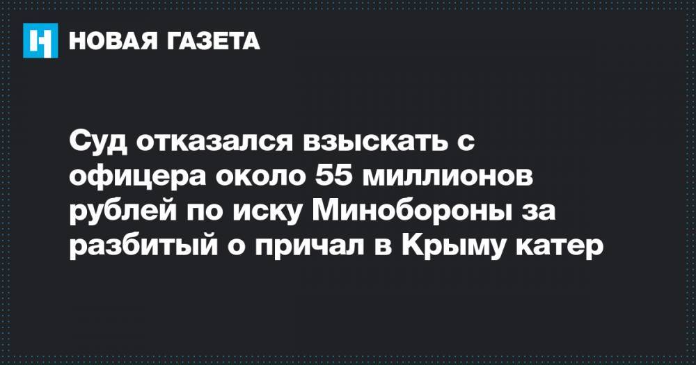 Суд отказался взыскать с офицера около 55 миллионов рублей по иску Минобороны за разбитый о причал в Крыму катер