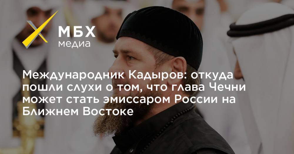 Международник Кадыров: откуда пошли слухи о том, что глава Чечни может стать эмиссаром России на Ближнем Востоке