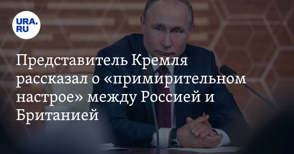 Представитель Кремля рассказал о «примирительном настрое» между Россией и Британией