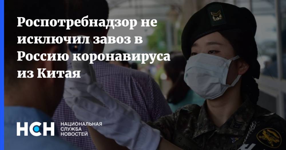 Роспотребнадзор не исключил завоз в Россию коронавируса из Китая