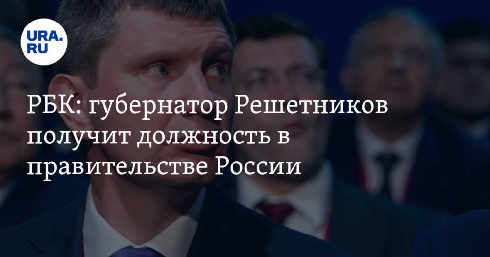 РБК: губернатор Решетников получит должность в правительстве России