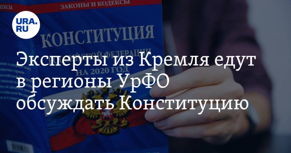 Эксперты из Кремля едут в регионы УрФО обсуждать Конституцию. «URA.RU» публикует расписание встреч