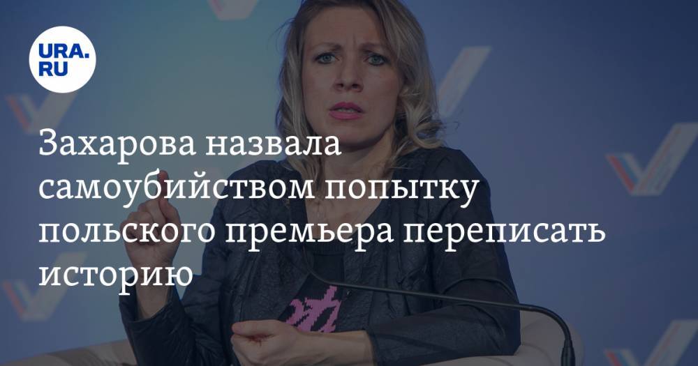Захарова назвала самоубийством попытку польского премьера переписать историю