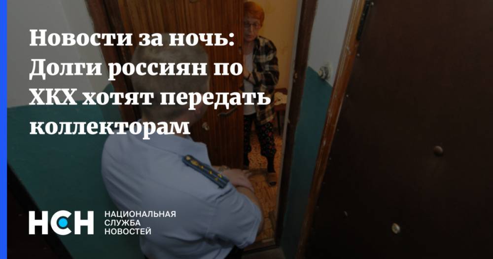 Новости за ночь: Долги россиян по ХКХ хотят передать коллекторам