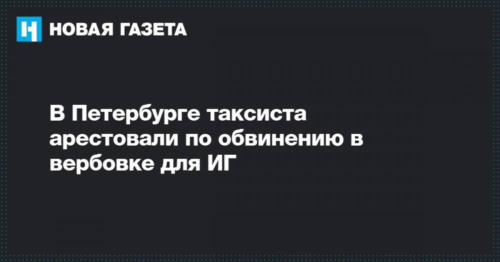 В Петербурге таксиста арестовали по обвинению в вербовке для ИГ - novayagazeta.ru - Россия - Сирия - Санкт-Петербург - Таджикистан