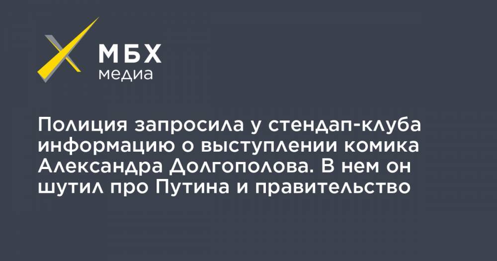 Полиция запросила у стендап-клуба информацию о выступлении комика Александра Долгополова. В нем он шутил про Путина и правительство