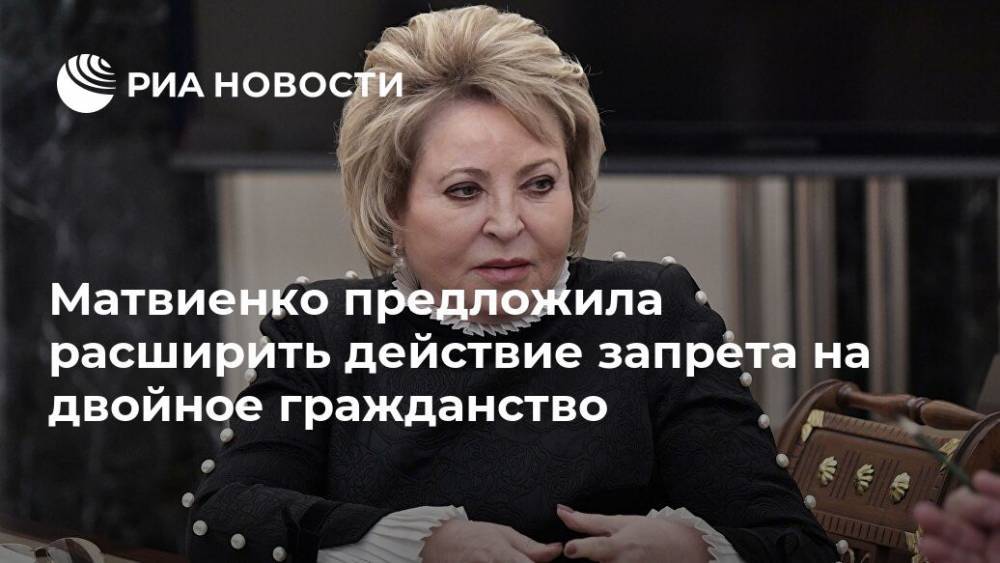 Матвиенко предложила расширить действие запрета на двойное гражданство