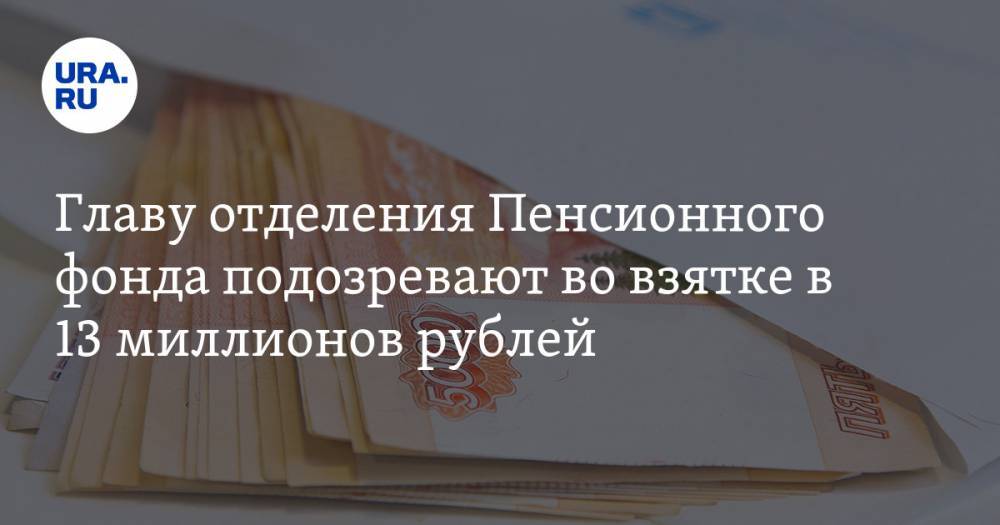 Главу отделения Пенсионного фонда подозревают во взятке в 13 миллионов рублей