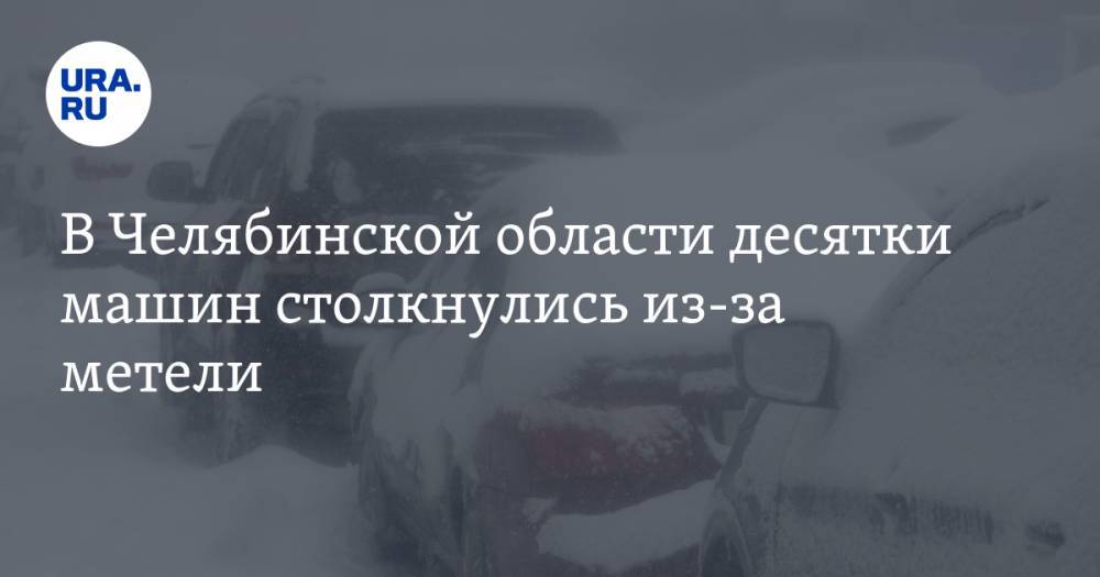 В Челябинской области десятки машин столкнулись из-за метели. ВИДЕО