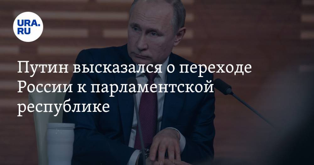 Путин высказался о переходе России к парламентской республике