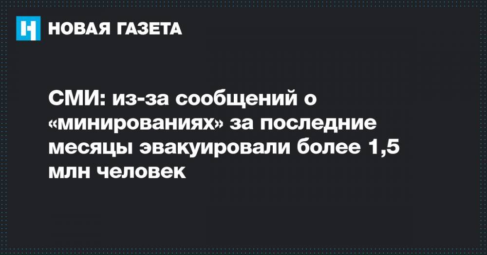 СМИ: из-за сообщений о «минированиях» за последние месяцы эвакуировали более 1,5 млн человек - novayagazeta.ru - Москва - Россия - Санкт-Петербург