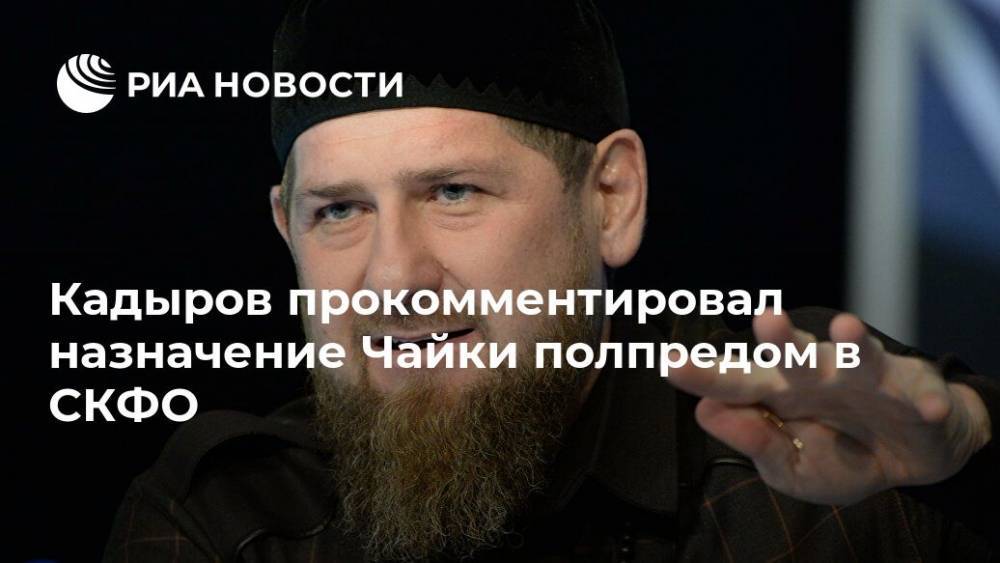 Кадыров прокомментировал назначение Чайки полпредом в СКФО