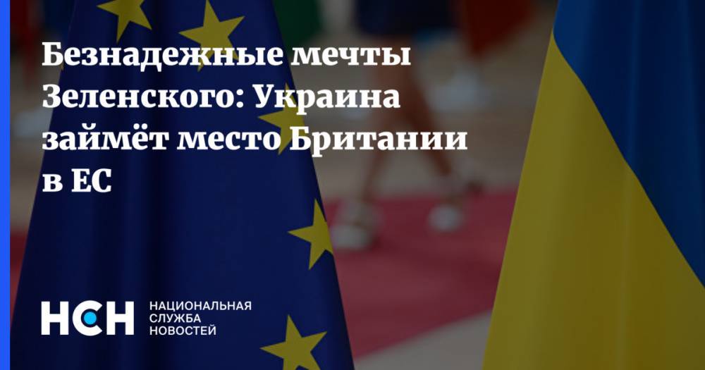 Безнадежные мечты Зеленского: Украина займёт место Британии в ЕС