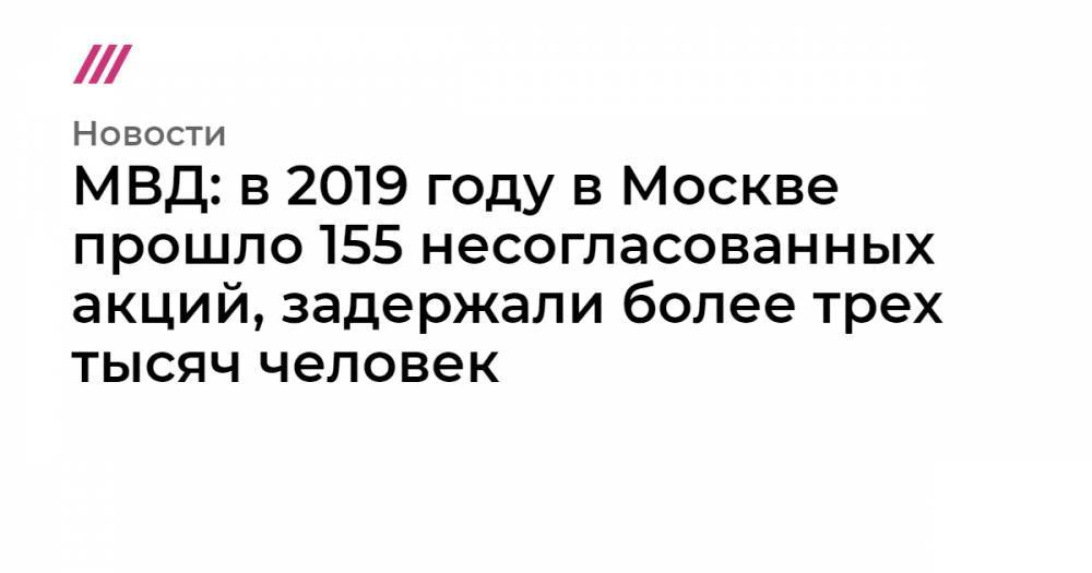 МВД: в 2019 году в Москве прошло 155 несогласованных акций, задержали более трех тысяч человек