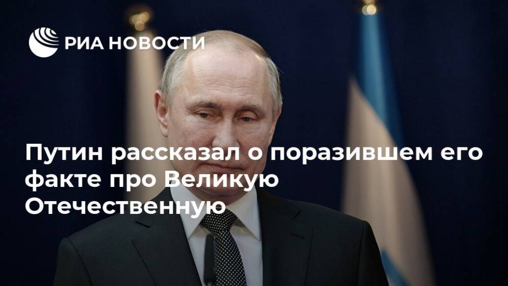 Путин рассказал о поразившем его факте про Великую Отечественную