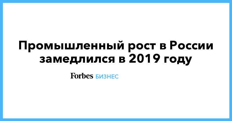 Промышленный рост в России замедлился в 2019 году