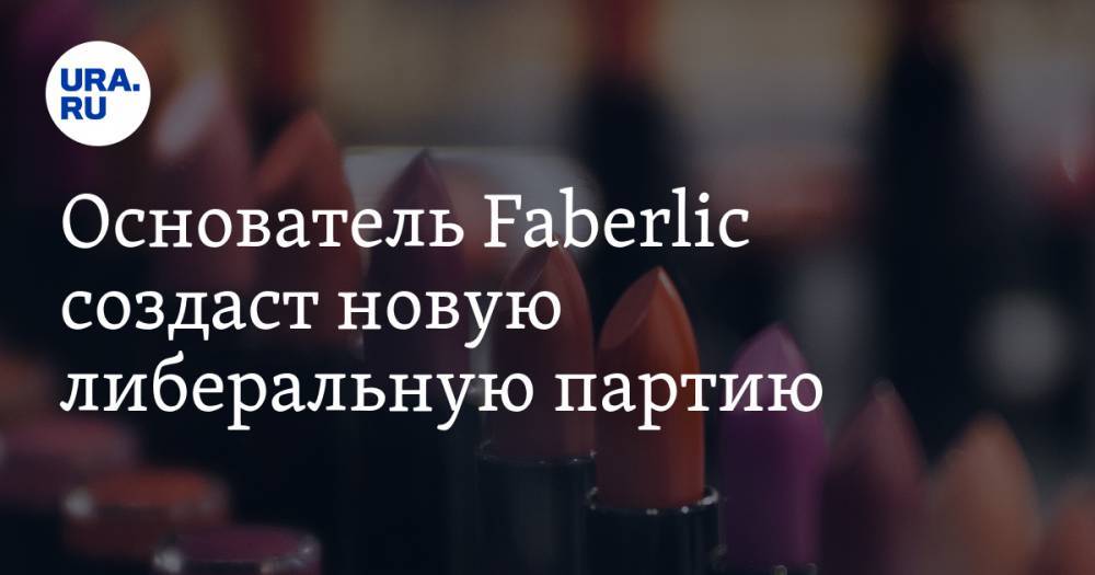 Основатель Faberlic создаст новую либеральную партию