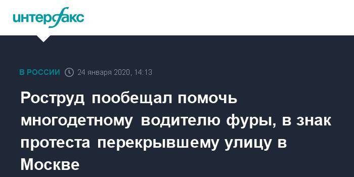 Роструд пообещал помочь многодетному водителю фуры, в знак протеста перекрывшему улицу в Москве