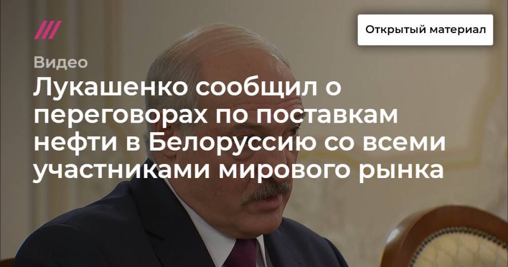 Лукашенко сообщил о переговорах по поставкам нефти в Белоруссию со всеми участниками мирового рынка