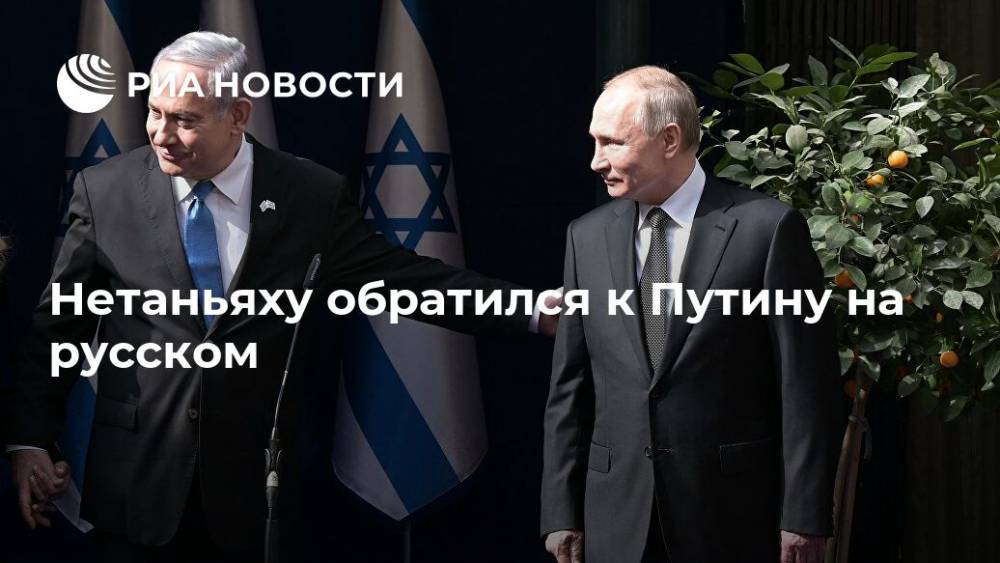 Нетаньяху обратился к Путину на русском