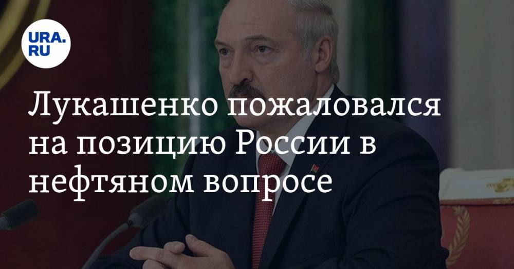 Лукашенко пожаловался на позицию России в нефтяном вопросе