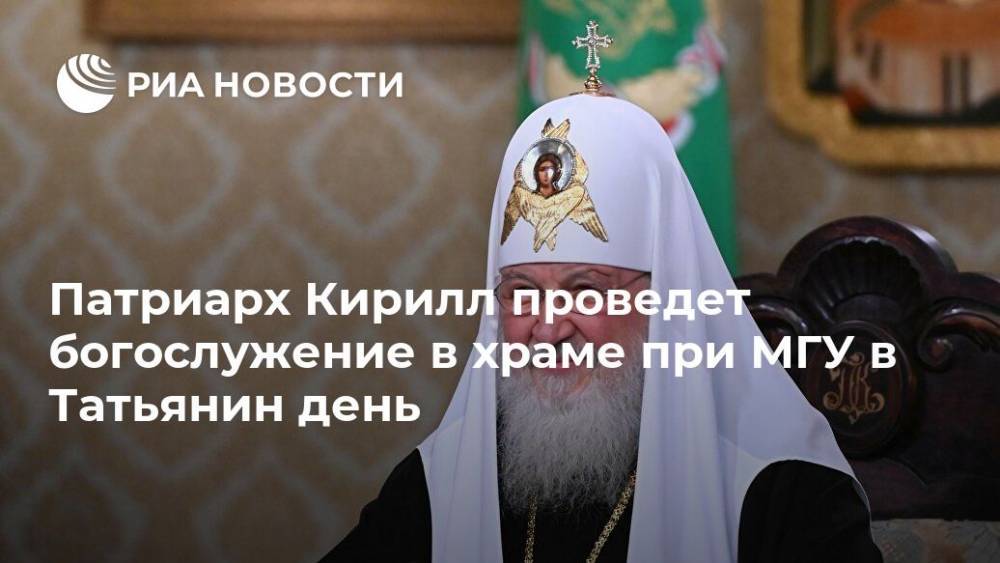 Патриарх Кирилл проведет богослужение в храме при МГУ в Татьянин день