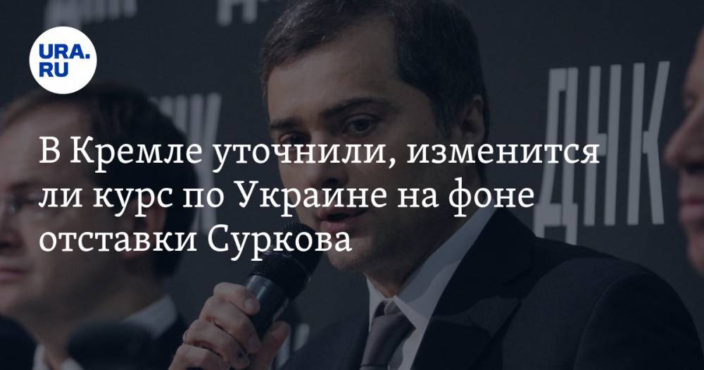 В Кремле уточнили, изменится ли курс по Украине на фоне отставки Суркова