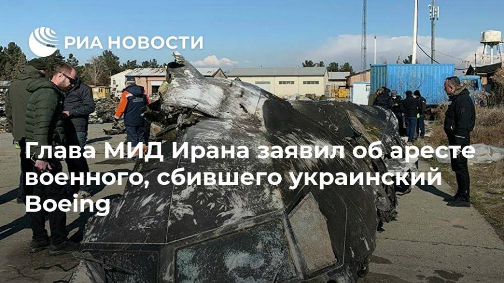 Мохаммад Джавад - Глава МИД Ирана заявил об аресте военного, сбившего украинский Boeing - ria.ru - Москва - США - Германия - Иран