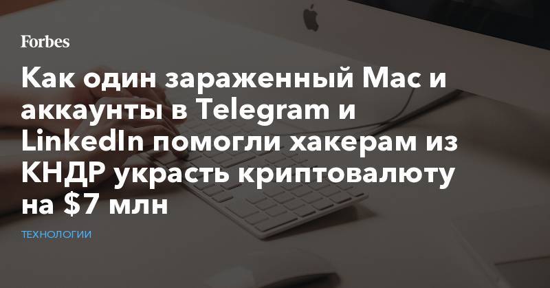 Как один зараженный Mac и аккаунты в Telegram и LinkedIn помогли хакерам из КНДР украсть криптовалюту на $7 млн