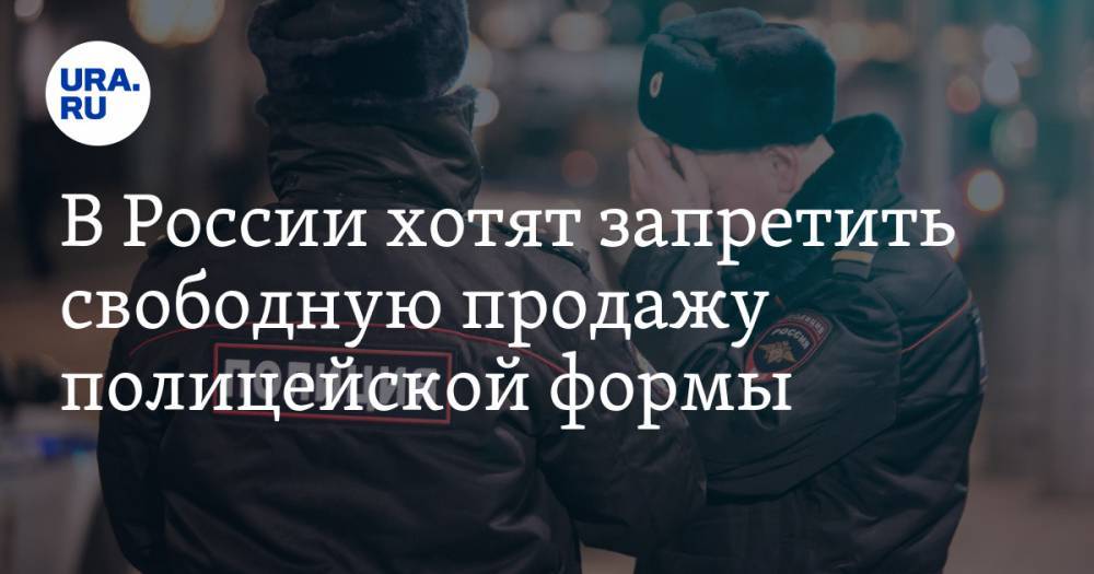 В России хотят запретить свободную продажу полицейской формы
