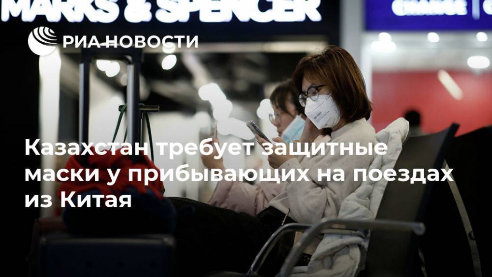 Казахстан требует защитные маски у прибывающих на поездах из Китая