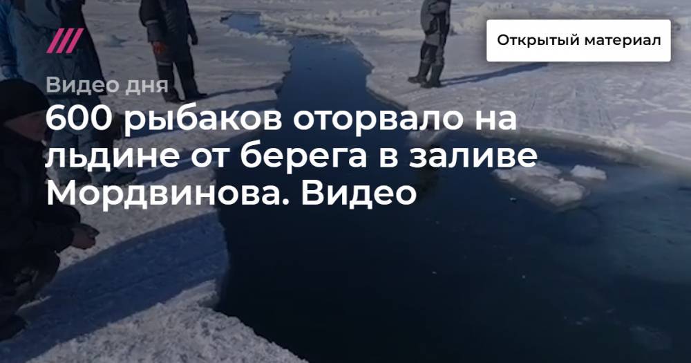 600 рыбаков оторвало на льдине от берега в заливе Мордвинова. Видео.