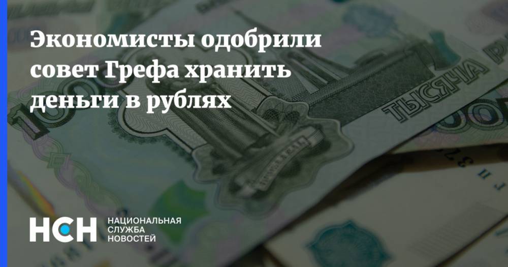Экономисты одобрили совет Грефа хранить деньги в рублях