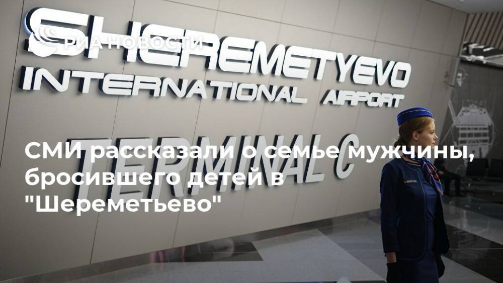 СМИ рассказали о семье мужчины, бросившего детей в "Шереметьево"