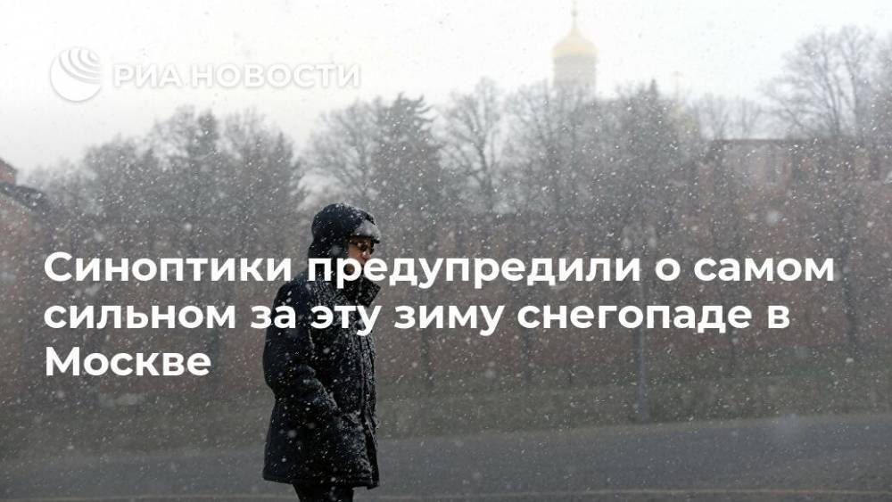 Синоптики предупредили о самом сильном за эту зиму снегопаде в Москве
