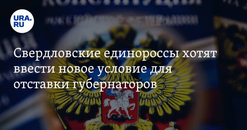 Свердловские единороссы хотят ввести новое условие для отставки губернаторов