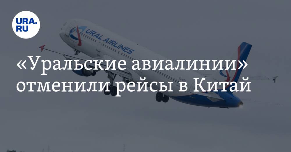«Уральские авиалинии» отменили рейсы в Китай