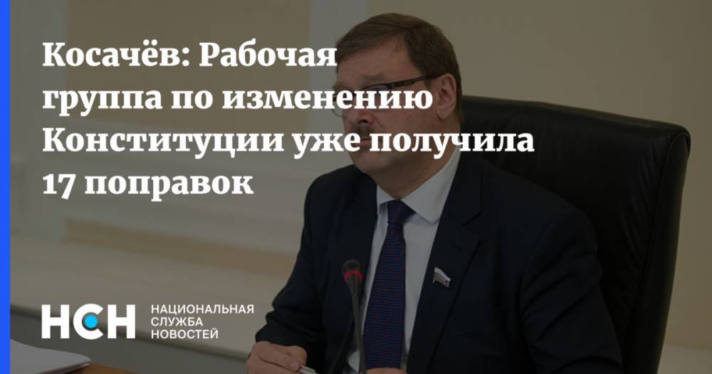 Косачёв: Рабочая группа по изменению Конституции уже получила 17 поправок