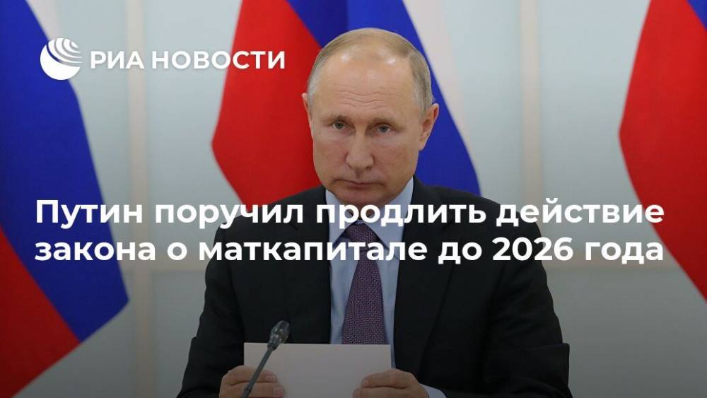 Путин поручил продлить действие закона о маткапитале до 2026 года