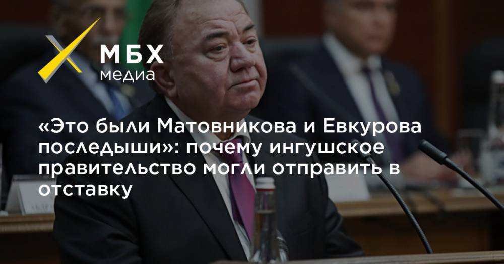 «Это были Матовникова и Евкурова последыши»: почему ингушское правительство могли отправить в отставку