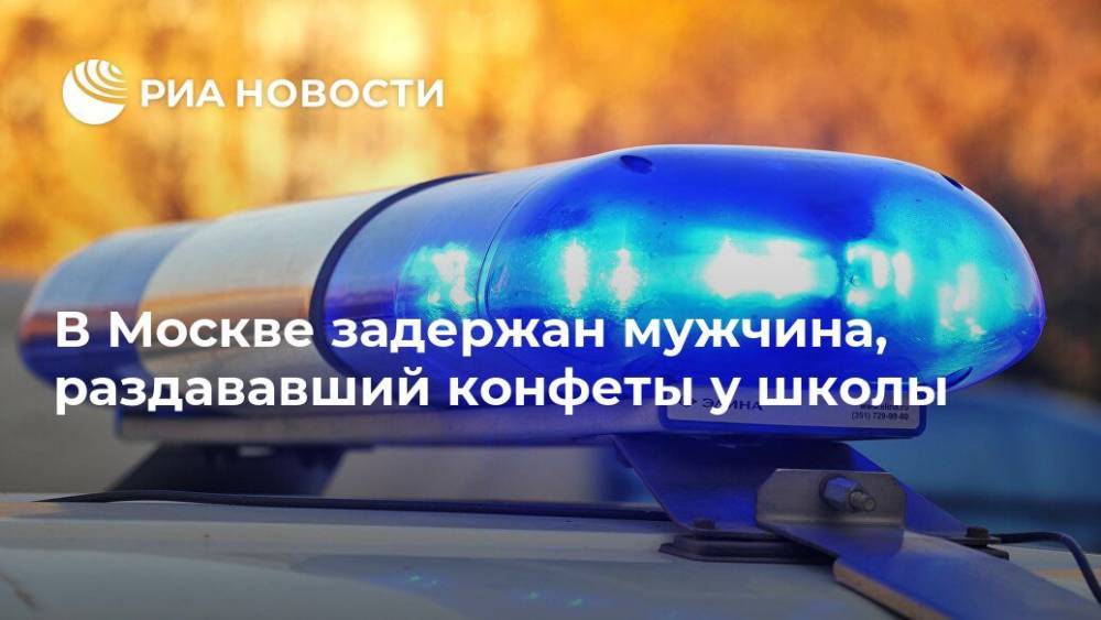 В Москве задержан мужчина, раздававший конфеты у школы