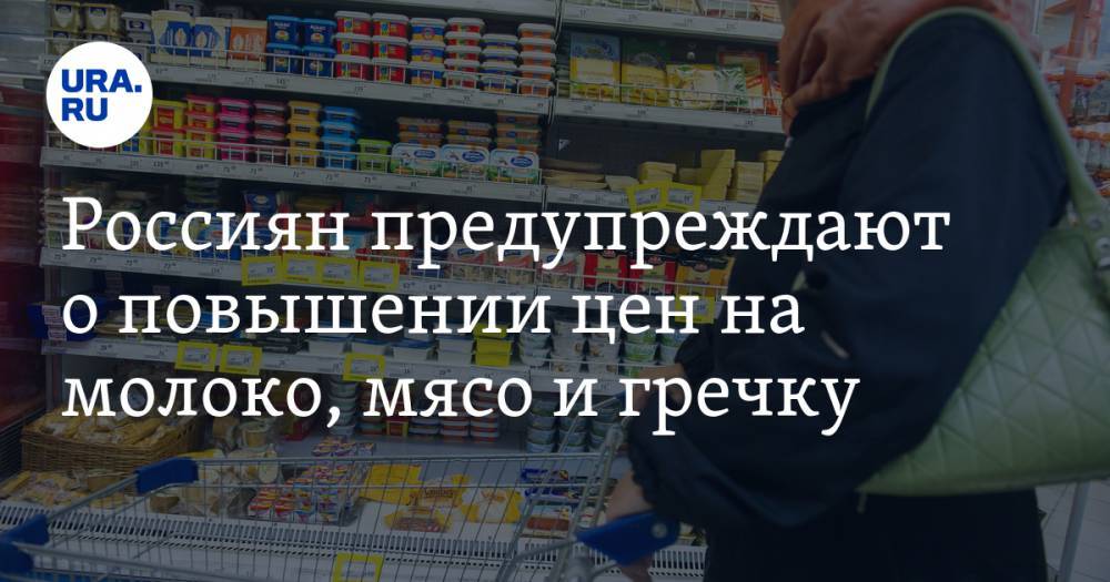 Россиян предупреждают о повышении цен на молоко, мясо и гречку