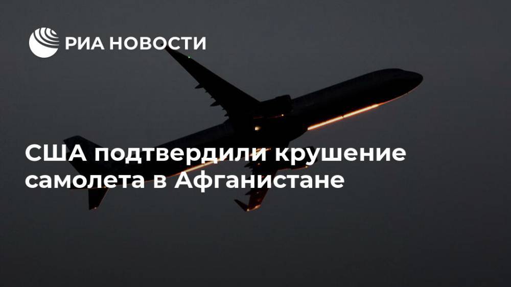 США подтвердили крушение самолета в Афганистане