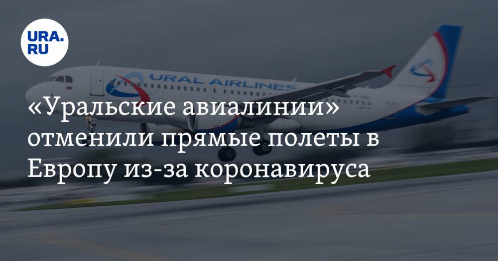 «Уральские авиалинии» отменили прямые полеты в Европу из-за коронавируса