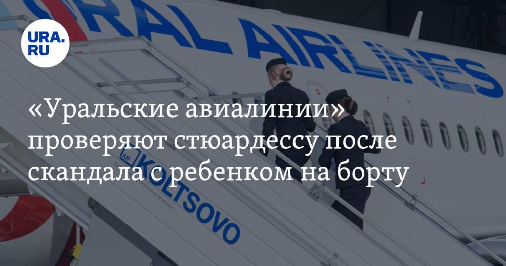 «Уральские авиалинии» проверяют стюардессу после скандала с ребенком на борту