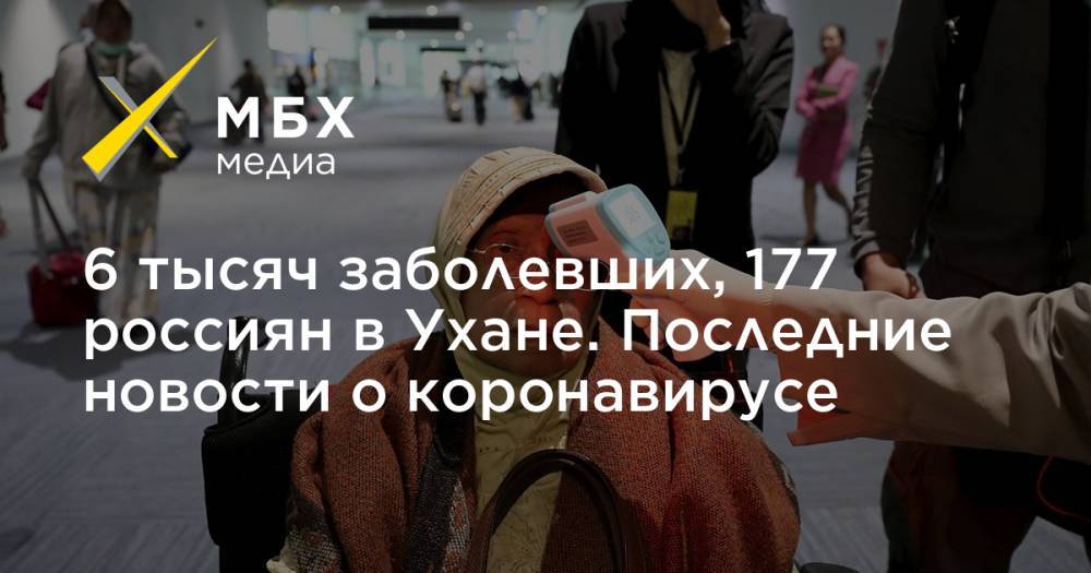 6 тысяч заболевших, 177 россиян в Ухане. Последние новости о коронавирусе
