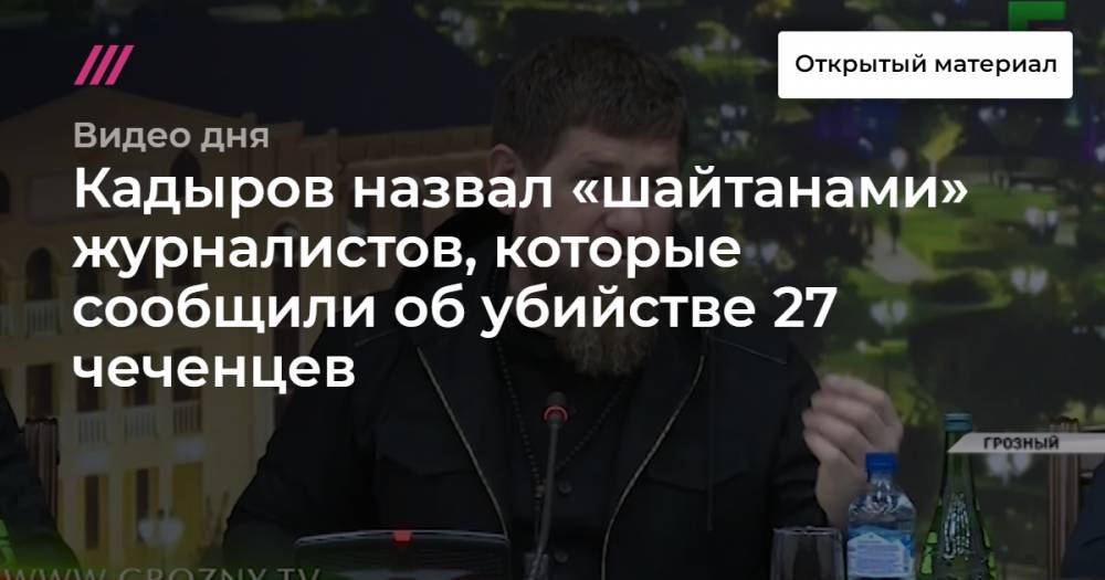 Кадыров назвал «шайтанами» журналистов, которые сообщили об убийстве 27 чеченцев.