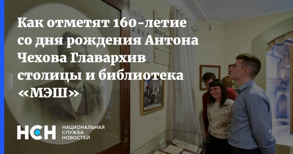 Как отметят 160-летие со дня рождения Антона Чехова Главархив столицы и библиотека «МЭШ»